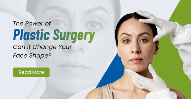 can plastic surgery change your face shape